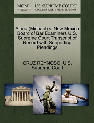 Alarid (Michael) V. New Mexico Board of Bar Examiners U.S. Supreme Court Transcript of Record with Supporting Pleadings by Reynoso, Cruz