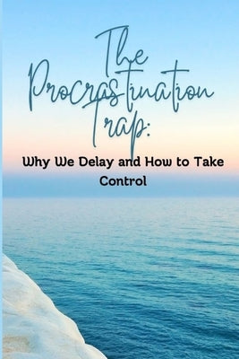 The Procrastination Trap: Why We Delay and How to Take Control by Brown, Sadequia