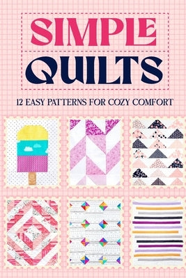 Simple Quilts: 12 Easy Patterns for Cozy Comfort by Wheeler, Anthony