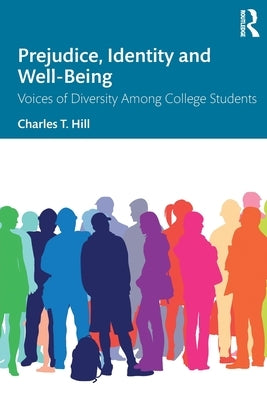 Prejudice, Identity and Well-Being: Voices of Diversity Among College Students by Hill, Charles T.