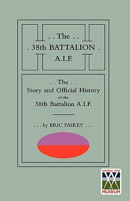 Story and Official History of the 38th Battalion A.I.F. by Fairey, Eric