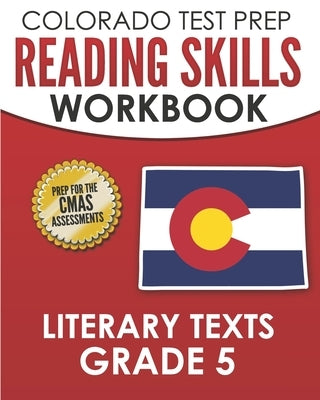 COLORADO TEST PREP Reading Skills Workbook Literary Texts Grade 5: Preparation for the CMAS English Language Arts Tests by Tmp Colorado