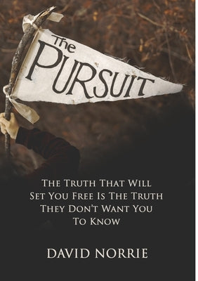 The Pursuit: The Truth That Will Set You Free Is The Truth They Don't Want You To Know by Norrie, David