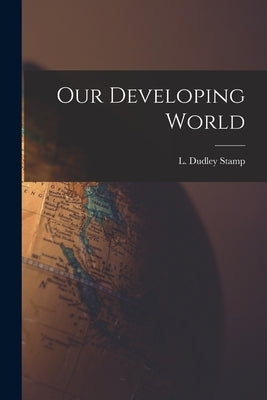 Our Developing World by Stamp, L. Dudley (Laurence Dudley) 1.