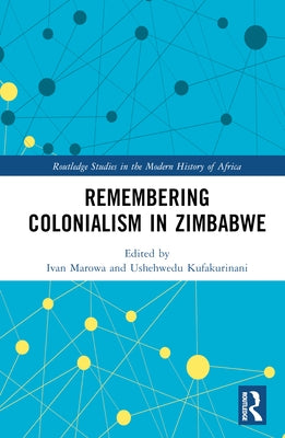 Remembering Colonialism in Zimbabwe by Marowa, Ivan