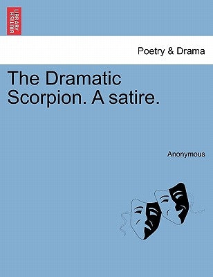 The Dramatic Scorpion. a Satire. by Anonymous