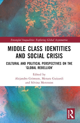 Middle Class Identities and Social Crisis: Cultural and Political Perspectives on the 'Global Rebellion' by Grimson, Alejandro