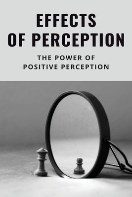 Effects Of Perception: The Power Of Positive Perception: Elevate Your Mind Meaning by Durnin, Stella