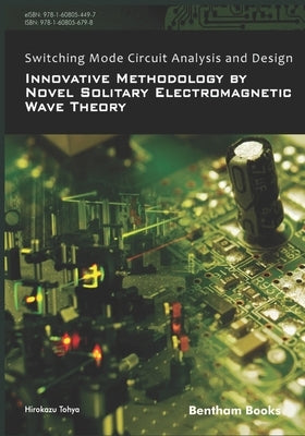 Switching Mode Circuit Analysis and Design: Innovative Methodology by Novel Solitary Electromagnetic Wave Theory by Tohya, Hirokazu