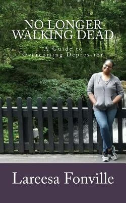 No Longer Walking Dead: Overcoming Depression by Fonville, Lareesa