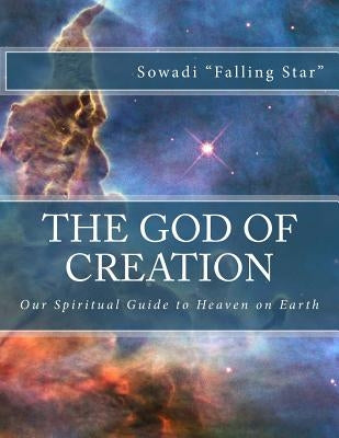 The God of Creation: Our Spiritual Guide to Heaven on Earth by "falling Star", Sowadi