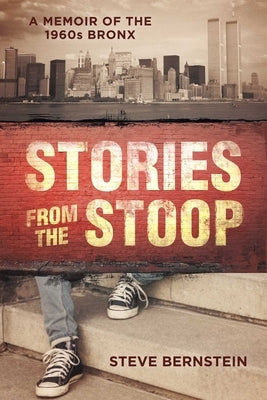 Stories from the Stoop: A Memoir of the 1960s Bronx by Bernstein, Steve