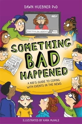 Something Bad Happened: A Kid's Guide to Coping with Events in the News by Huebner, Dawn