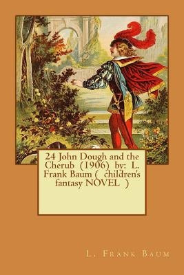 24 John Dough and the Cherub (1906) by: L. Frank Baum ( children's fantasy NOVEL ) by Baum, L. Frank
