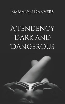 A Tendency Dark and Dangerous by Danvers, Emmalyn