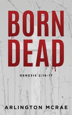 Born Dead: Genesis 2:16-17 by McRae, Arlington