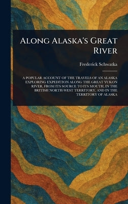 Along Alaska's Great River by Schwatka, Frederick