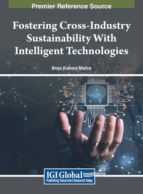 Fostering Cross-Industry Sustainability With Intelligent Technologies by Mishra, Brojo Kishore