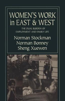 Women's Work in East and West: The Dual Burden of Employment and Family Life: The Dual Burden of Employment and Family Life by Stockman, Norman