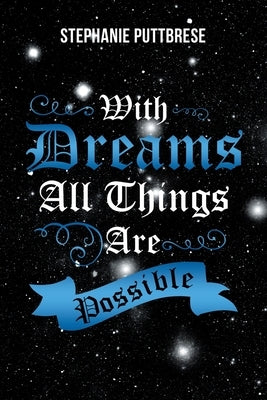 With Dreams All Things Are Possible by Puttbrese, Stephanie