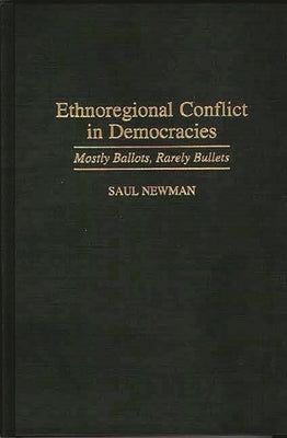 Ethnoregional Conflict in Democracies: Mostly Ballots, Rarely Bullets by Newman, Saul