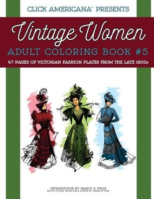 Vintage Women: Adult Coloring Book #5: Victorian Fashion Plates from the Late 1800s by Click Americana