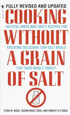 Cooking Without a Grain of Salt: Helpful Hints and Tasty Recipes for Creating Delicious Low Salt Meals for Your Whole Family: A Cookbook by Bagg, Elma W.