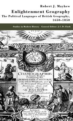 Enlightenment Geography: The Political Languages of British Geography, 1650-1850 by Mayhew, R.