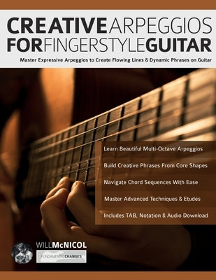 Creative Arpeggios for Fingerstyle Guitar: Master Expressive Arpeggios to Create Flowing Lines & Dynamic Phrases on Guitar by McNicol, Will