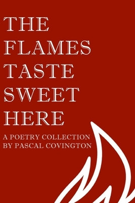 The Flames Taste Sweet Here by Covington, Pascal
