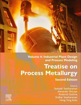 Treatise on Process Metallurgy: Volume 4: Industrial Plant Design and Process Modeling by Seetharaman, Seshadri
