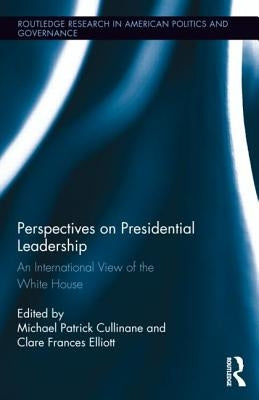 Perspectives on Presidential Leadership: An International View of the White House by Cullinane, Michael Patrick