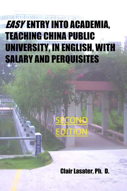 Easy Entry Into Academia, Teaching China Public University, in English, With Salary and Perquisites by Lasater Ph. D., Clair
