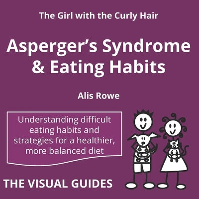 Asperger's Syndrome and Eating Habits: by the girl with the curly hair by Rowe, Alis