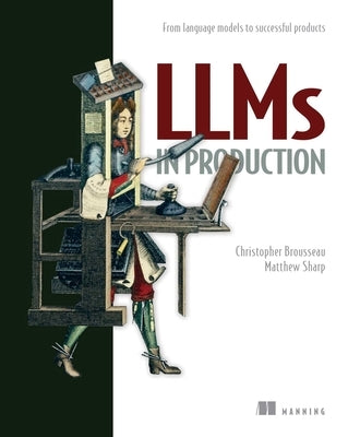 Llms in Production: From Language Models to Successful Products by Brousseau, Christopher