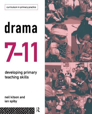 Drama 7-11: Developing Primary Teaching Skills by Kitson, Neil