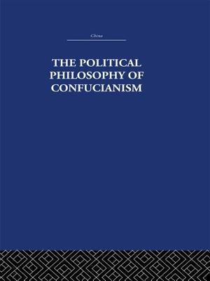 The Political Philosophy of Confucianism: An interpretation of the social and political ideas of Confucius, his forerunners, and his early disciples. by Hsü, Leonard Shihlien