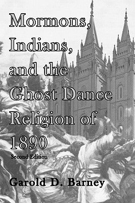 Mormons, Indians, and the Ghost Dance Religion of 1890 by Barney, Garold D.
