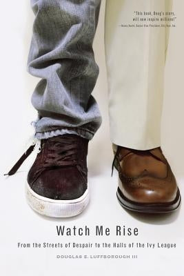 Watch Me Rise: From the Streets of Despair to the Halls of the Ivy League by Luffborough, Douglas E., III