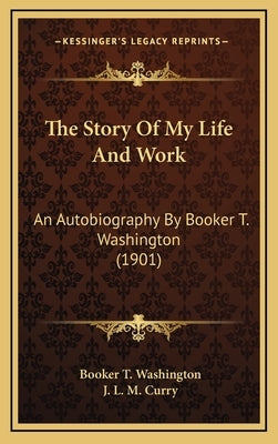 The Story Of My Life And Work: An Autobiography By Booker T. Washington (1901) by Washington, Booker T.