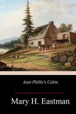 Aunt Phillis's Cabin by Eastman, Mary H.