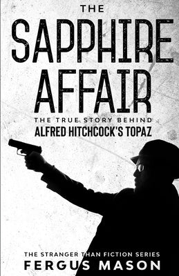 The Sapphire Affair: The True Story Behind Alfred Hitchcock's Topaz by Mason, Fergus