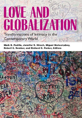 Love and Globalization: Transformations of Intimacy in the Contemporary World by Padilla, Mark B.