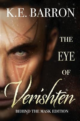 The Eye of Verishten: Behind the Mask Edition by Barron, K. E.