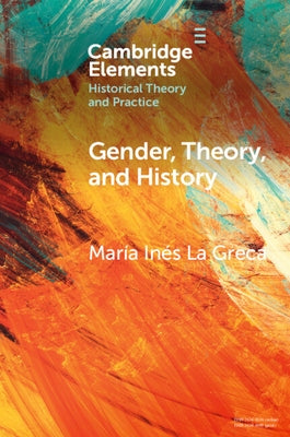 Gender, Theory, and History: On the Knowledge and Politics of Bodies by Greca, María Inés La