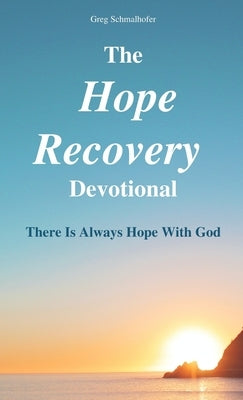 The Hope Recovery Devotional: There is Always Hope with God by Schmalhofer, Greg