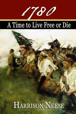 1780, A Time to Live Free or Die by Neese, Harrison