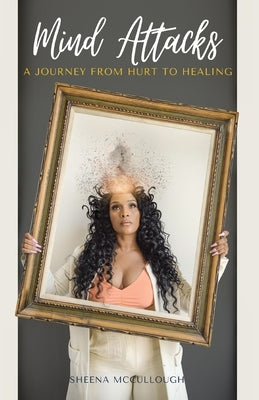 Mind Attacks: A Journey From Hurt To Healing by McCullough, Sheena