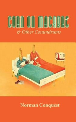Corn on Macabre & Other Conundrums by Conquest, Norman