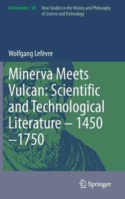 Minerva Meets Vulcan: Scientific and Technological Literature - 1450-1750 by Lefèvre, Wolfgang